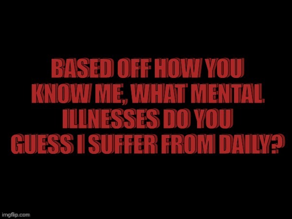 Mental illness | image tagged in created by darthswede_forceofevil,memes,funny | made w/ Imgflip meme maker