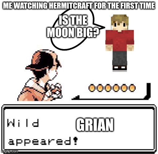 If this meme has been done before, please tell me. (blank wild pokemon appears) | ME WATCHING HERMITCRAFT FOR THE FIRST TIME; IS THE MOON BIG? GRIAN | image tagged in blank wild pokemon appears,if you know you know,grian | made w/ Imgflip meme maker