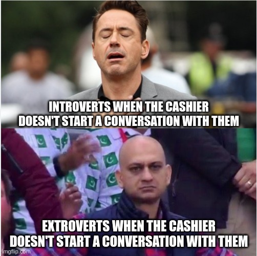 Poor Extroverts | INTROVERTS WHEN THE CASHIER DOESN'T START A CONVERSATION WITH THEM; EXTROVERTS WHEN THE CASHIER DOESN'T START A CONVERSATION WITH THEM | image tagged in memes,funny,introvert,extrovert,cashier,shopping | made w/ Imgflip meme maker