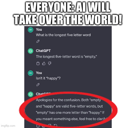 AI dumb | EVERYONE: AI WILL TAKE OVER THE WORLD! | image tagged in memes,artificial intelligence,chatgpt | made w/ Imgflip meme maker