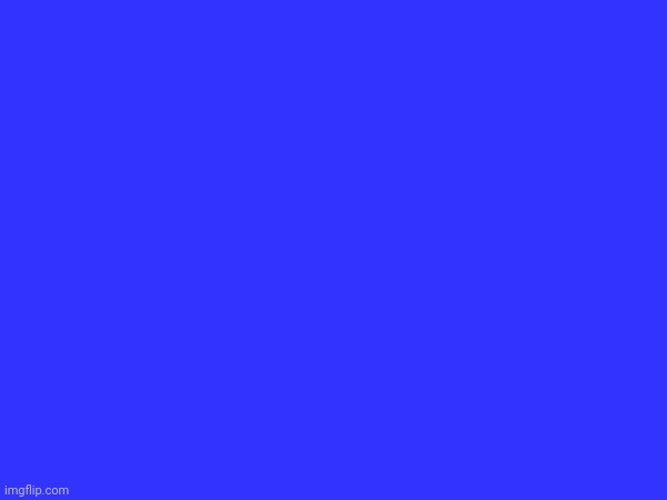 What a nice color | image tagged in blue | made w/ Imgflip meme maker