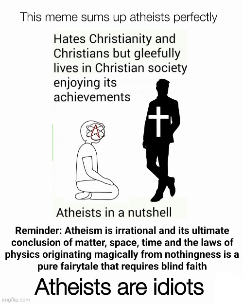 ATHEISM IS IRRATIONAL AND ATHEISTS ARE IDIOTS | image tagged in atheism,atheist | made w/ Imgflip meme maker