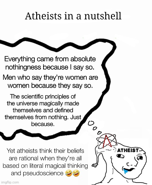 Atheists in a nutshell | ATHEISTS IN A NUTSHELL; ATHEISTS BE LIKE | image tagged in atheism,atheists in a nutshell,atheism in a nutshell,atheists be like | made w/ Imgflip meme maker