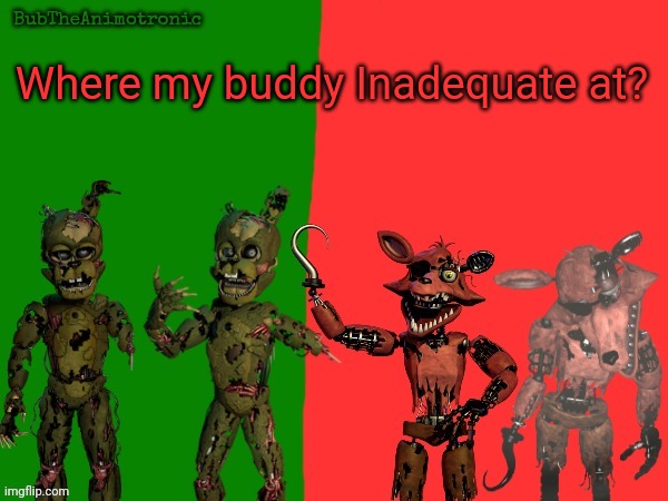 Cool BubTheAnimotronic Temp | Where my buddy Inadequate at? | image tagged in cool bubtheanimotronic temp | made w/ Imgflip meme maker