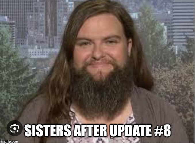 Beards | SISTERS AFTER UPDATE #8 | image tagged in beards | made w/ Imgflip meme maker