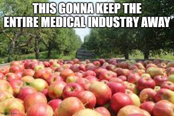 a doctor a day keeps the apple away | THIS GONNA KEEP THE ENTIRE MEDICAL INDUSTRY AWAY | image tagged in memes | made w/ Imgflip meme maker