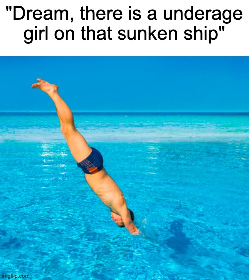 "Dream, there is a underage girl on that sunken ship" | made w/ Imgflip meme maker