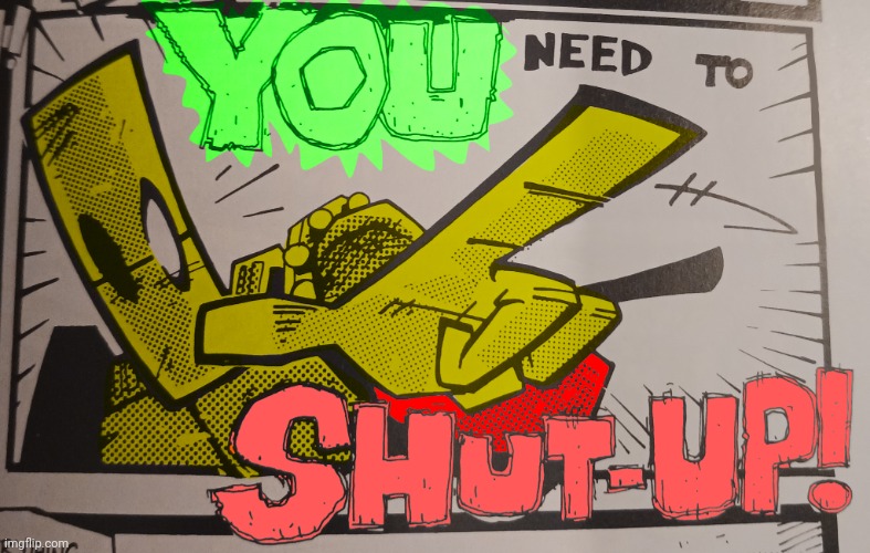 You need to shut up | image tagged in you need to shut up | made w/ Imgflip meme maker