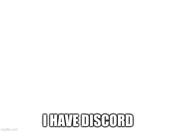 yea | I HAVE DISCORD | image tagged in discord | made w/ Imgflip meme maker