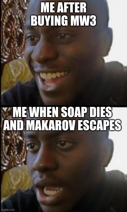 SORRY IF I'M SPOILINGGGGGG | ME AFTER BUYING MW3; ME WHEN SOAP DIES AND MAKAROV ESCAPES | image tagged in disappointed black guy | made w/ Imgflip meme maker