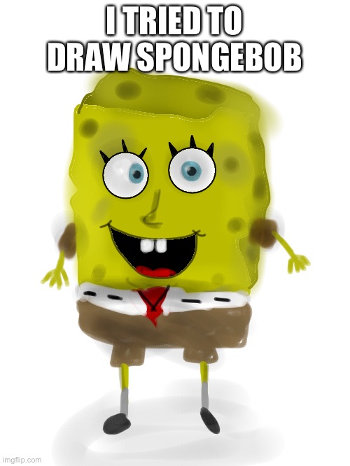 Gosh | I TRIED TO DRAW SPONGEBOB | made w/ Imgflip meme maker