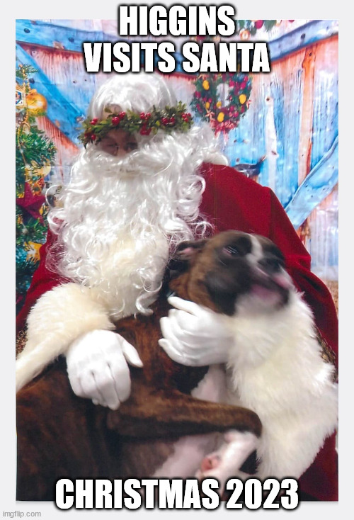Santa 2023 | HIGGINS VISITS SANTA; CHRISTMAS 2023 | image tagged in santa | made w/ Imgflip meme maker