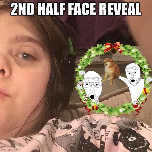 So yeah | 2ND HALF FACE REVEAL | made w/ Imgflip meme maker