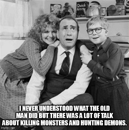 Was my old man the night stalker? | I NEVER UNDERSTOOD WHAT THE OLD MAN DID BUT THERE WAS A LOT OF TALK ABOUT KILLING MONSTERS AND HUNTING DEMONS. | image tagged in a christmas story | made w/ Imgflip meme maker
