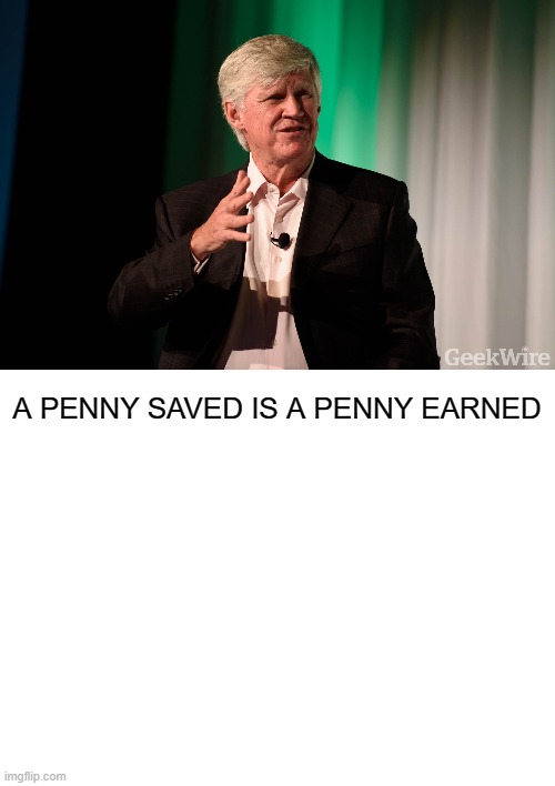 JOHN STANTON | A PENNY SAVED IS A PENNY EARNED | image tagged in john stanton | made w/ Imgflip meme maker