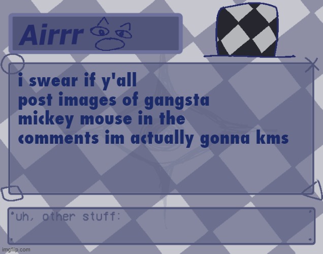 this is not bait | i swear if y'all post images of gangsta mickey mouse in the comments im actually gonna kms | made w/ Imgflip meme maker