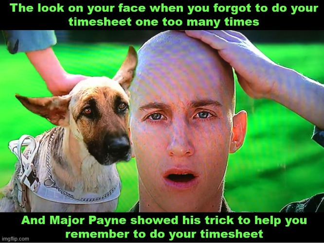 Let Me Show You a Trick To Remember to Do Your Timesheet | image tagged in timesheet reminder,timesheet meme,major payne | made w/ Imgflip meme maker
