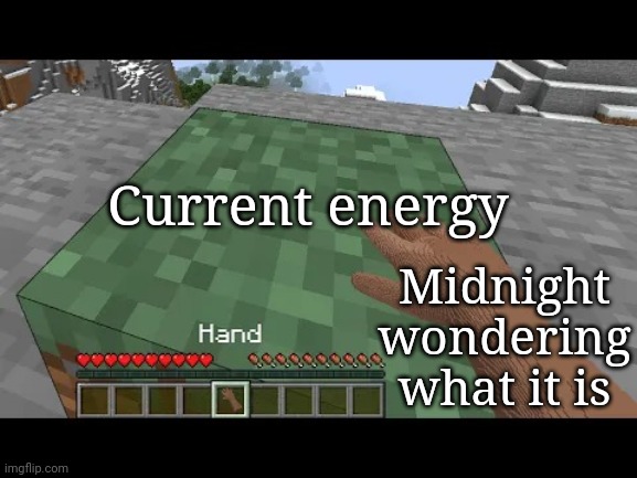 Hand touching Minecraft grass block | Current energy; Midnight wondering what it is | image tagged in hand touching minecraft grass block | made w/ Imgflip meme maker