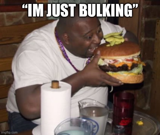 Yes i will workout once the bulk is over -Bob 567.3lbs | “IM JUST BULKING” | image tagged in fat guy eating burger,fresh memes,funny,memes | made w/ Imgflip meme maker
