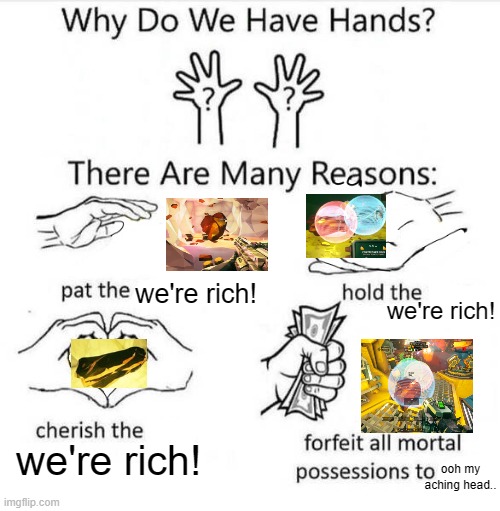 We're Rich | we're rich! we're rich! we're rich! ooh my aching head.. | image tagged in why do we have hands,deep rock galactic,drg,were rich | made w/ Imgflip meme maker