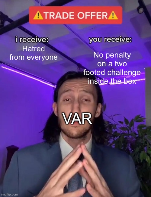 Var is a disgrace | Hatred from everyone; No penalty on a two footed challenge inside the box; VAR | image tagged in trade offer | made w/ Imgflip meme maker