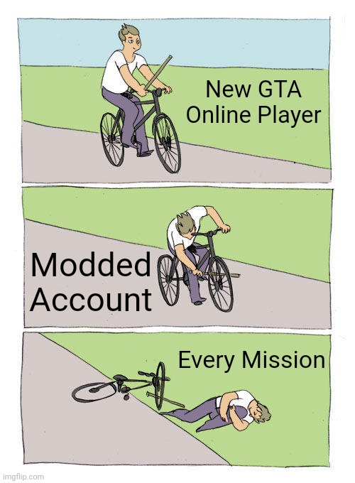don't mod just play then learn | New GTA Online Player; Modded Account; Every Mission | image tagged in memes,bike fall,gta,gta 5,gta online | made w/ Imgflip meme maker