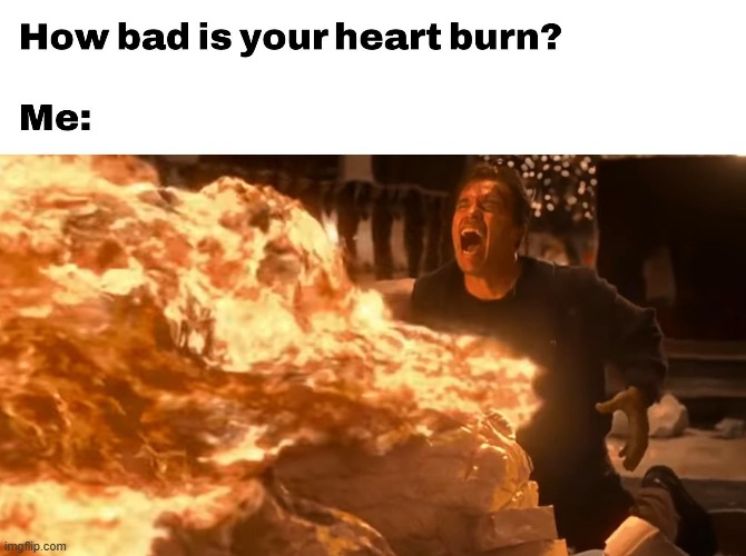 image tagged in heartburn,fire,ouch | made w/ Imgflip meme maker