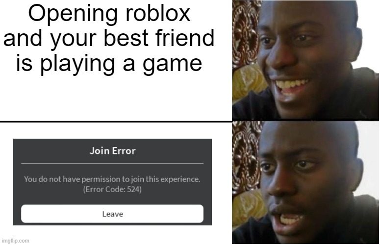 :( | Opening roblox and your best friend is playing a game | image tagged in disappointed black guy | made w/ Imgflip meme maker