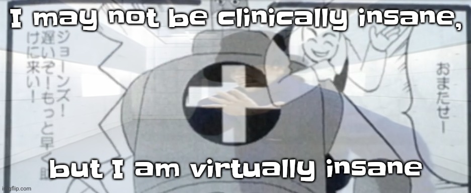 It's stuck in my head | I may not be clinically insane, but I am virtually insane | made w/ Imgflip meme maker