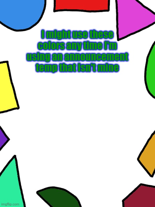 Shapes | I might use these colors any time I'm using an announcement temp that isn't mine | image tagged in shapes | made w/ Imgflip meme maker