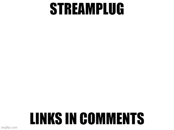 streamplug, streampug. steampug, steampud, steanpud, etc. | STREAMPLUG; LINKS IN COMMENTS | made w/ Imgflip meme maker