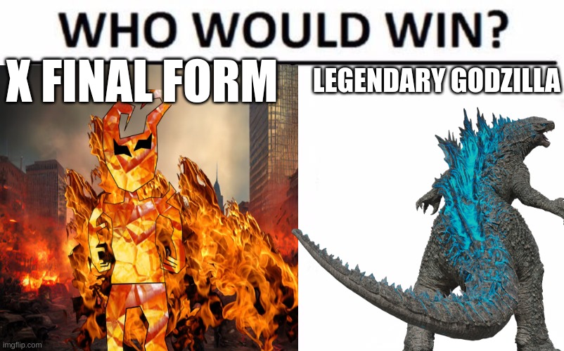 Who Would Win? | X FINAL FORM; LEGENDARY GODZILLA | image tagged in memes,who would win | made w/ Imgflip meme maker