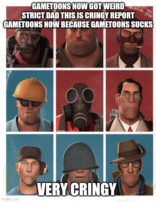 Gametoons milked weird strict dad... | GAMETOONS NOW GOT WEIRD STRICT DAD THIS IS CRINGY REPORT GAMETOONS NOW BECAUSE GAMETOONS SUCKS; VERY CRINGY | image tagged in tf2 mercs not laughing,bruh,not funny | made w/ Imgflip meme maker