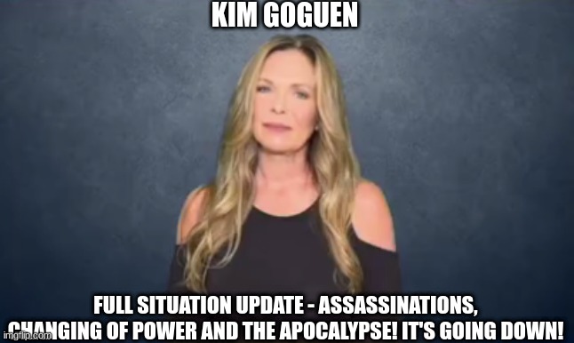 Kim Goguen: Full Situation Update - Assassinations, Changing of Power and The Apocalypse! It's Going Down! (Video)