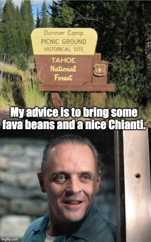 Donner | My advice is to bring some fava beans and a nice Chianti. | image tagged in hannibal lecter | made w/ Imgflip meme maker