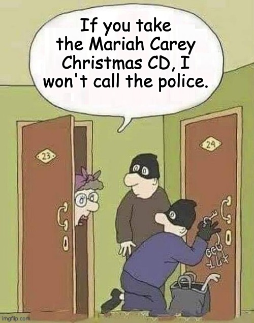 Xmas | If you take the Mariah Carey Christmas CD, I won't call the police. | image tagged in robbers | made w/ Imgflip meme maker