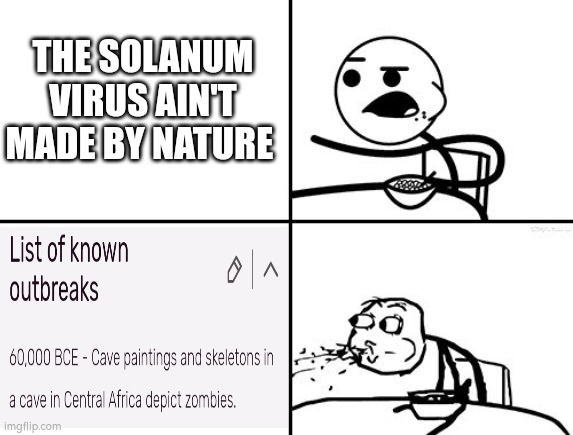 World War Z lore | THE SOLANUM VIRUS AIN'T MADE BY NATURE | image tagged in he will never | made w/ Imgflip meme maker