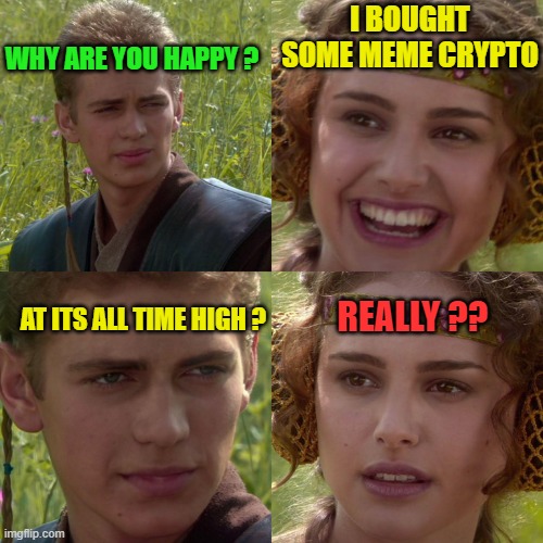 meme crypto | WHY ARE YOU HAPPY ? I BOUGHT SOME MEME CRYPTO; AT ITS ALL TIME HIGH ? REALLY ?? | image tagged in memes,cryptocurrency,funny,lol,funny meme | made w/ Imgflip meme maker