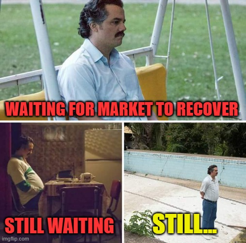 waiting for recovery | WAITING FOR MARKET TO RECOVER; STILL WAITING; STILL... | image tagged in memes,funny meme,lol,cryptocurrency,funny,waiting | made w/ Imgflip meme maker