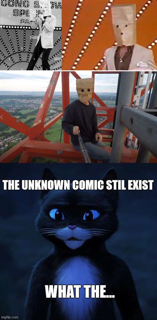The unknown Comic | THE UNKNOWN COMIC STIL EXIST; WHAT THE... | image tagged in the unknown comic,puss in boots,kitty softpaws,meme,template,latticeclimbing | made w/ Imgflip meme maker