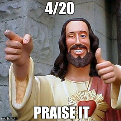 Buddy Christ | 4/20 PRAISE IT | image tagged in memes,buddy christ | made w/ Imgflip meme maker