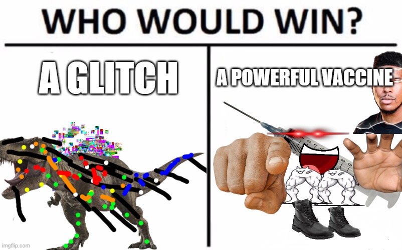 Who Would Win | A GLITCH; A POWERFUL VACCINE | image tagged in memes,who would win | made w/ Imgflip meme maker