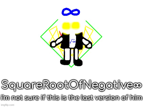 squarerootofaltstemplate | SquareRootOfNegative∞; i'm not sure if this is the last version of him | image tagged in squarerootofaltstemplate | made w/ Imgflip meme maker