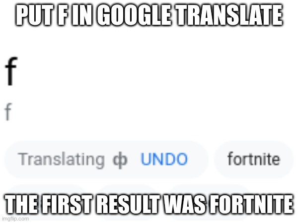 f (ortnite) | PUT F IN GOOGLE TRANSLATE; THE FIRST RESULT WAS FORTNITE | image tagged in fortnite | made w/ Imgflip meme maker