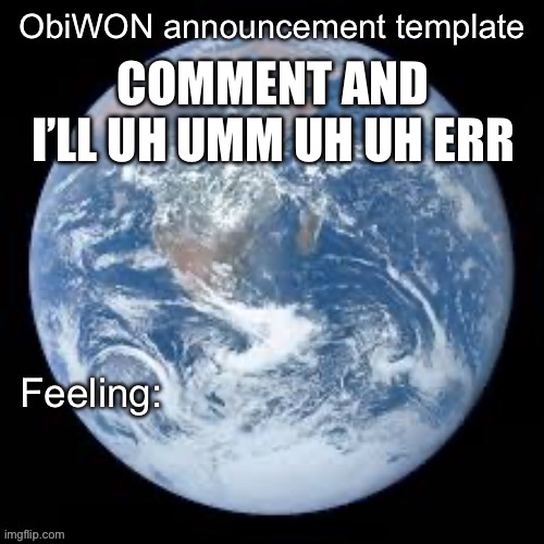 ObiWON announcement template | COMMENT AND I’LL UH UMM UH UH ERR | image tagged in obiwon announcement template | made w/ Imgflip meme maker