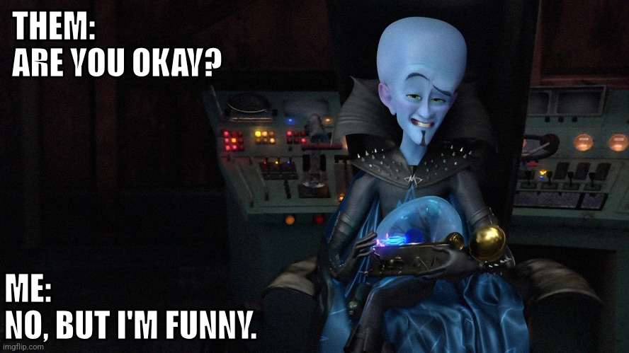 Megamind Chair | THEM: ARE YOU OKAY? ME: 
NO, BUT I'M FUNNY. | image tagged in funny memes,evil,chair | made w/ Imgflip meme maker
