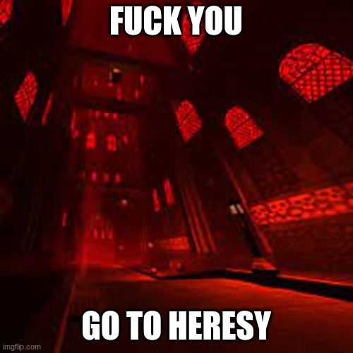 FUCK YOU GO TO HERESY | made w/ Imgflip meme maker