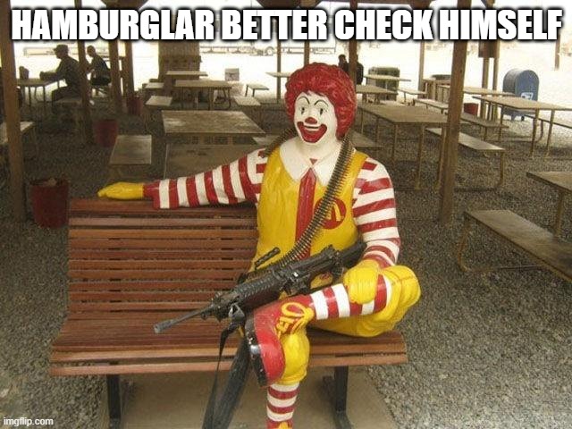 Don't Mess with Ronald | HAMBURGLAR BETTER CHECK HIMSELF | image tagged in ronald mcdonald | made w/ Imgflip meme maker