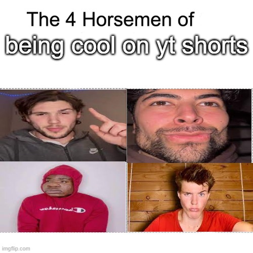 hell yeah | being cool on yt shorts | image tagged in four horsemen,youtube shorts,speed mcqueen,michael storen,onevilage,masteroogway | made w/ Imgflip meme maker