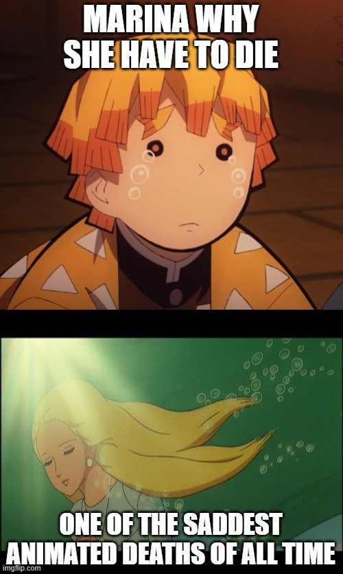 zenitsu over marina | MARINA WHY SHE HAVE TO DIE; ONE OF THE SADDEST ANIMATED DEATHS OF ALL TIME | image tagged in zenitsu crying,demon slayer,death,the little mermaid,sad man,anime meme | made w/ Imgflip meme maker